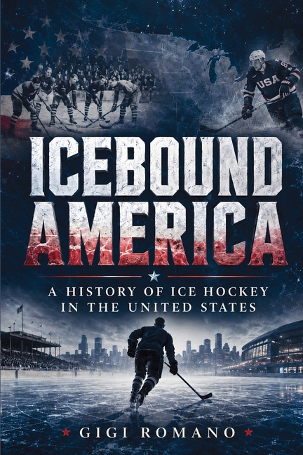 Icebound America: A History of Ice Hockey in the United States
