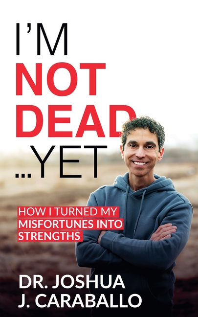 I'm Not Dead...Yet: How I Turned My Misfortunes Into Strengths