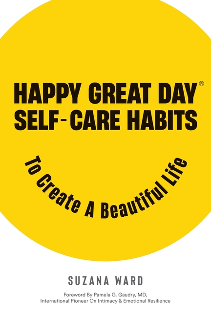 Happy Great Day(R): Self-Care Habits to Create a Beautiful Life