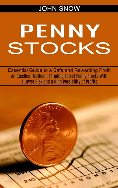 Penny Stocks: An Excellent Method of Trading Select Penny Stocks With a Lower Risk and a High Possibility of Profits (Essential Guide to a Safe and Re