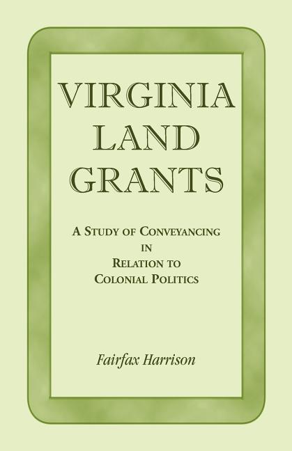 Virginia Land Grants: A Study of Conveyancing in Relation to Colonial Politics