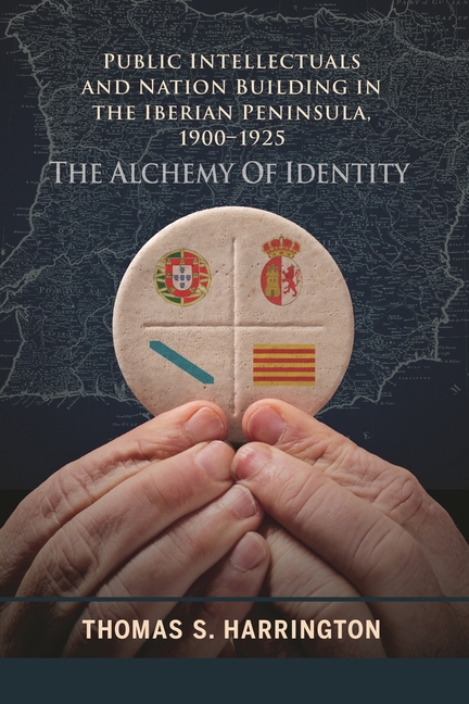 Public Intellectuals and Nation Building in the Iberian Peninsula, 1900-1925: The Alchemy of Identity