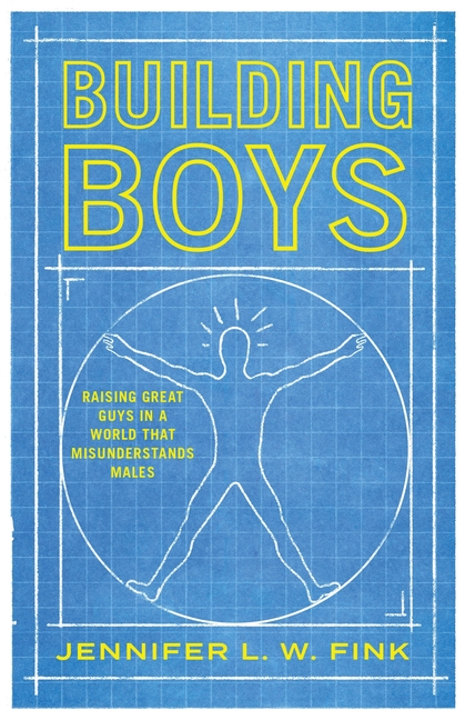 Building Boys: Raising Great Guys in a World That Misunderstands Males