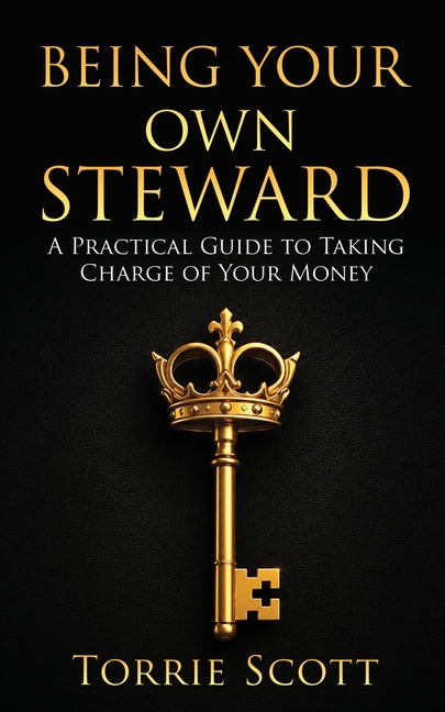 Being Your Own Steward: A Practical Guide to Taking Charge of Your Money
