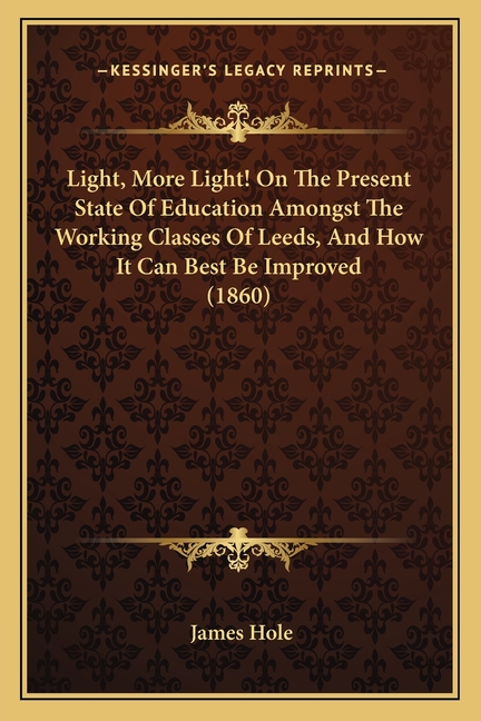 Light, More Light! On The Present State Of Education Amongst The Working Classes Of Leeds, And How It Can Best Be Improved (1860)