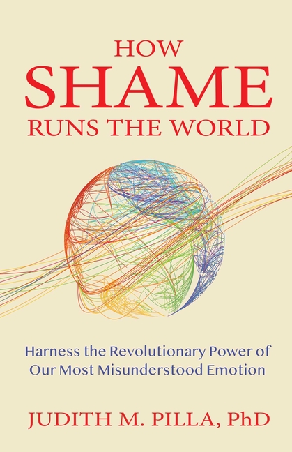 How Shame Runs the World: Harness the Revolutionary Power of Our Most Misunderstood Emotion