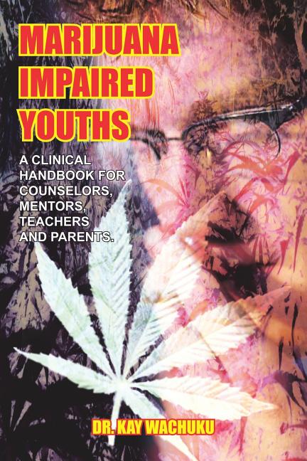 Marijuana Impaired Youths: A Clinical Handbook for Counselors, Mentors, Teachers and Parents.
