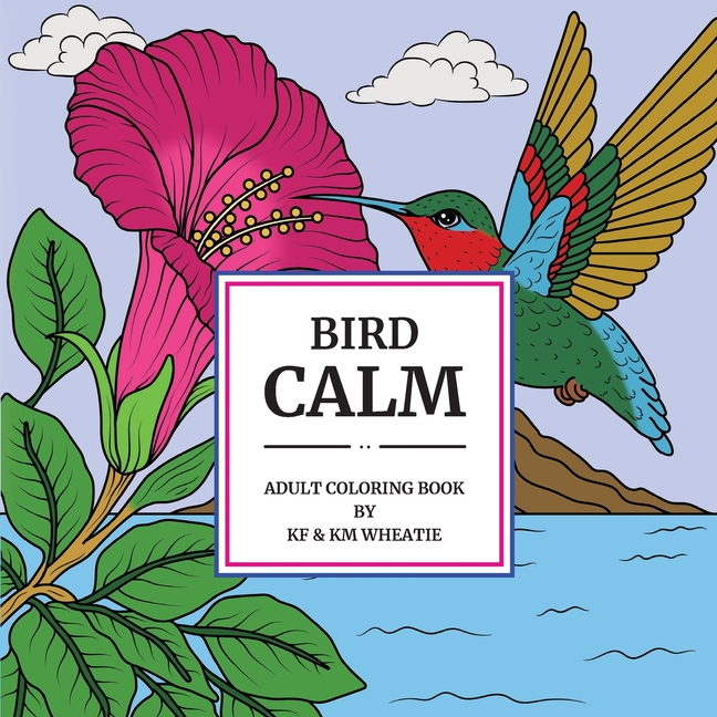 Bird Calm: A uniquely shaped coloring book captivating our birds of nature in their calm, serene environments. Book is designed to Reduce Stress, Refo