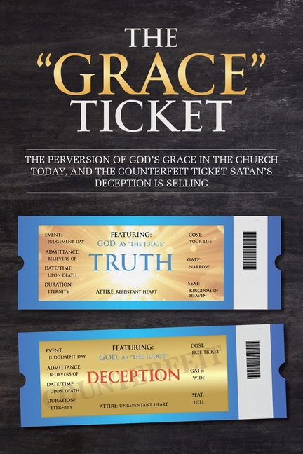 The "Grace" Ticket: The perversion of God's grace in the church today, and the counterfeit ticket Satan's deception is selling.