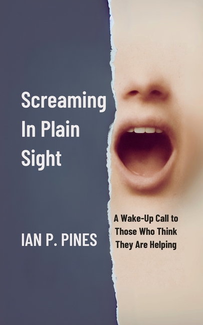 Screaming In Plain Sight: A Wake-Up Call to Those Who Think They Are Helping