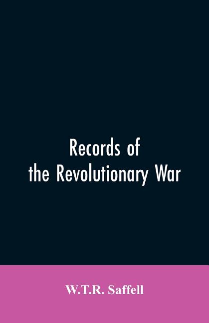 Records of the Revolutionary War: Containing the Military and Financial Correspondence of Distinguished Officers: Names of the Officers and Privates o