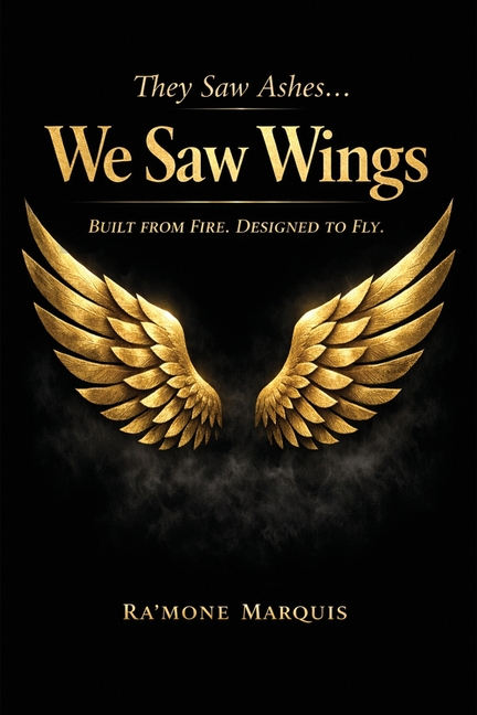 They Saw Ashes...We Saw Wings