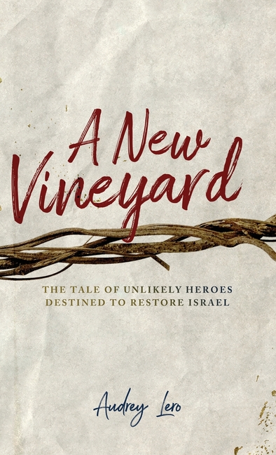 A New Vineyard: The Tale of Unlikely Heroes Destined to Restore Israel