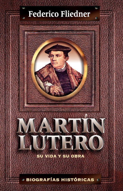 Los Mart N Lutero: Su Vida y Su Obra
