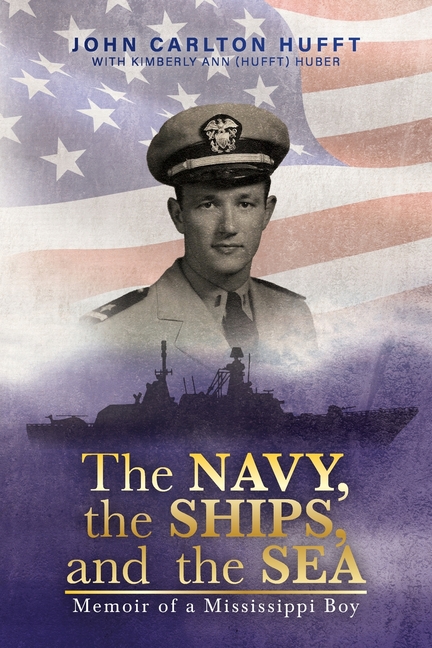 The NAVY, the SHIPS, and the SEA: Memoir of a Mississippi Boy