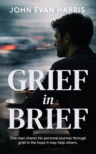 Grief in Brief: A practical resource for people grieving the death of a loved one. Mainly for Men.