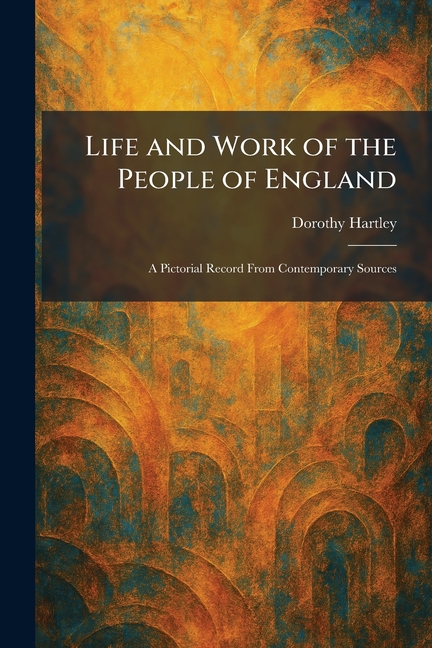 Life and Work of the People of England: A Pictorial Record From Contemporary Sources