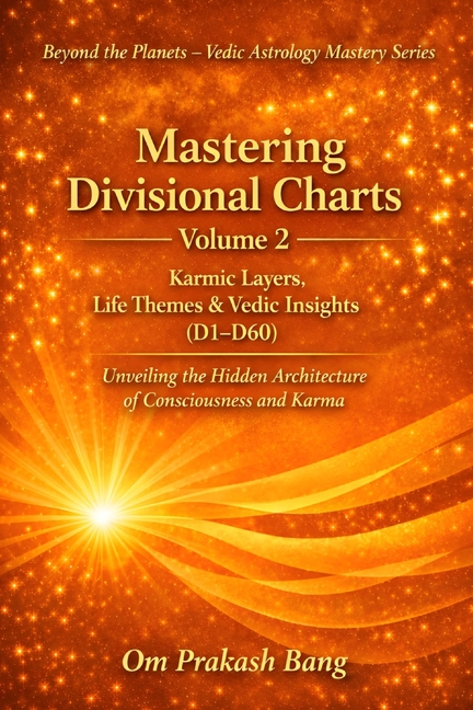 Mastering Divisional Charts Volume 2: Karmic Layers, Life Themes & Vedic Insights (D1-D60)