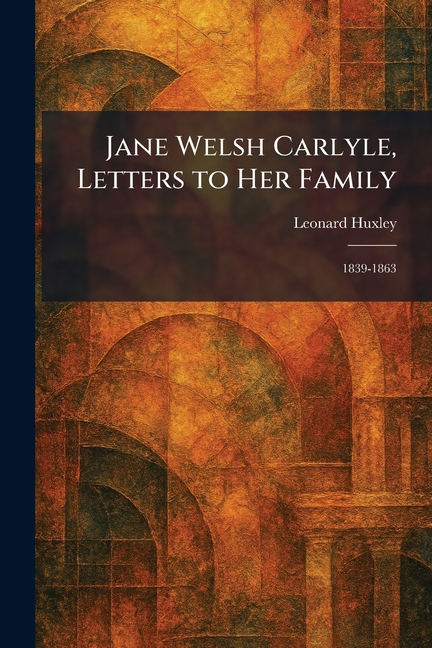 Jane Welsh Carlyle, Letters to Her Family: 1839-1863