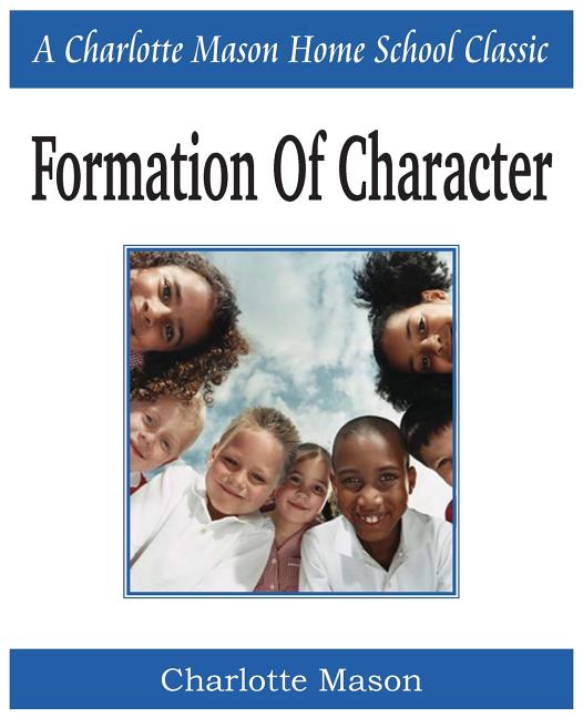 Formation of Character: Charlotte Mason Homeschooling Series, Vol. 5