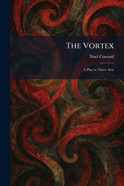 The Vortex: A Play in Three Acts