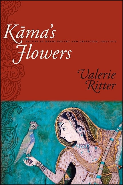 Kāma's Flowers: Nature in Hindi Poetry and Criticism, 1885-1925