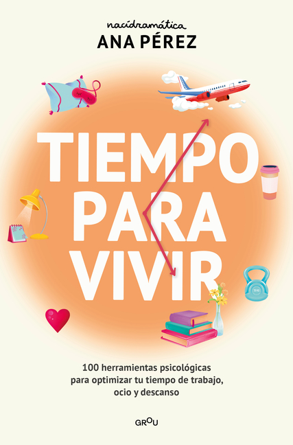 Tiempo Para Vivir: 100 Herramientas Psicolã3gicas Para Optimizar Tu Tiempo de Trabajo, Ocio Y Descanso / Time to Live
