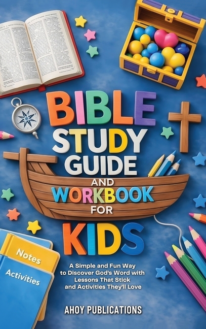 Bible Study Guide and Workbook for Kids: A Simple and Fun Way to Discover God's Word with Lessons That Stick and Activities They'll Love