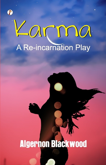 Karma: A Reincarnation Play In Prologue, Epilogue and Three Acts