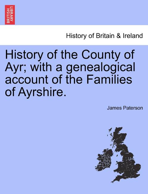 History of the County of Ayr; with a genealogical account of the Families of Ayrshire.VOL.I