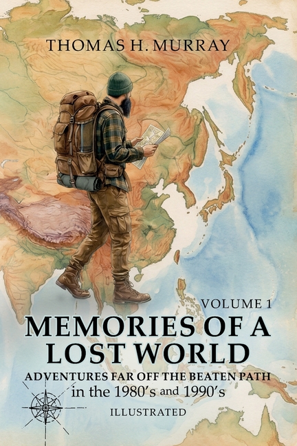 Memories of a Lost World: Adventures Far Off the Beaten Path in the 1980's and 1990's Volume One