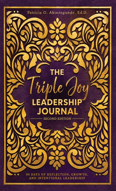 The Triple Joy Leadership Journal: 90 Days of Reflection, Growth, and Leadership Intentional Leadership
