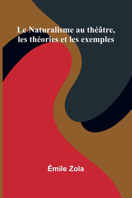 Le Naturalisme Au Th tre, Les Th ories Et Les Exemples