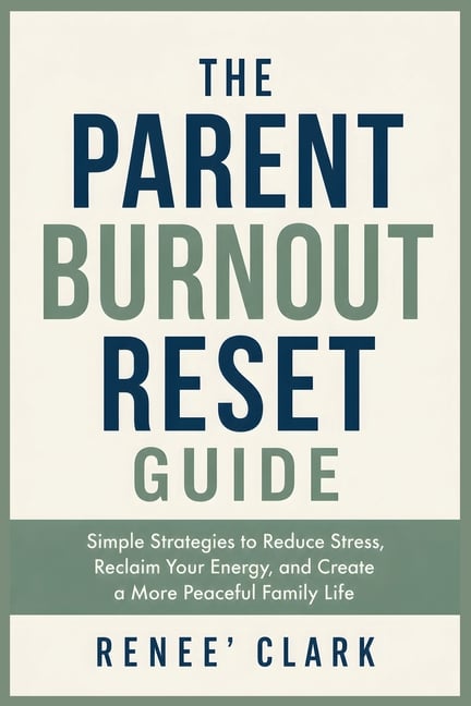 The Parent Burnout Reset Guide: Simple Strategies to Reduce Stress, Reclaim Your Energy, and Create a More Peaceful Family Life