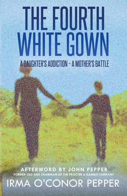 The Fourth White Gown: A Daughter's Addiction - A Mother's Battle