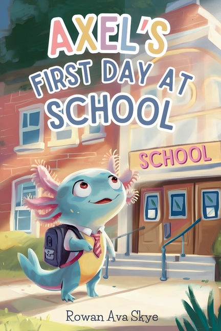 Axel's First Day at School: A Heartwarming Children's Story About Courage, Friendship, and New Beginnings