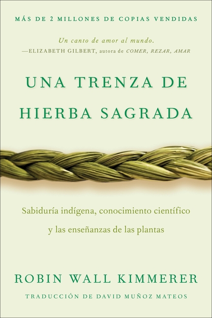 Braiding Sweetgrass / Una Trenza de Hierba Sagrada: Sabiduría Indígena, Conocimiento Científico Y Las Enseñanzas de Las Plantas