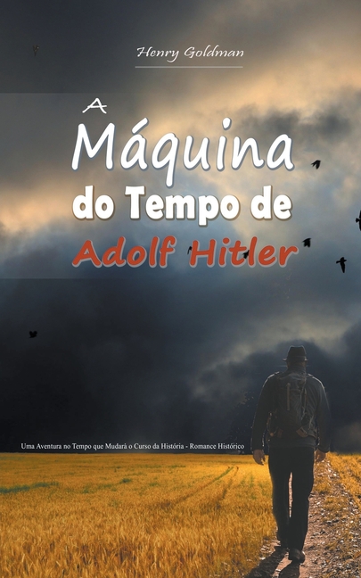 A Máquina do Tempo de Adolf Hitler: Uma Aventura no Tempo que Mudará o Curso da História - Romance Histórico
