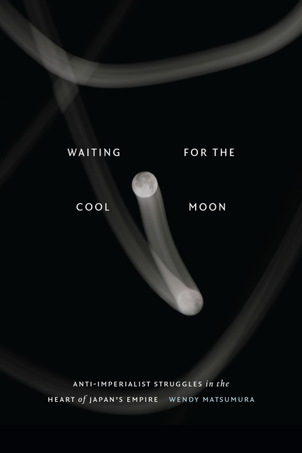 Waiting for the Cool Moon: Anti-Imperialist Struggles in the Heart of Japan's Empire