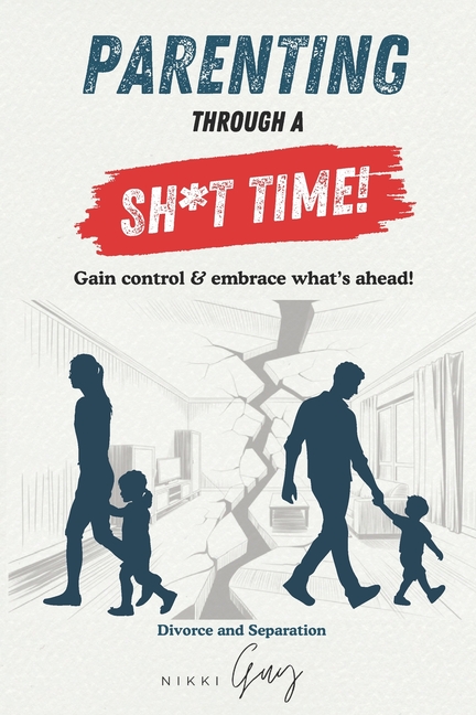 Parenting Through A Sh*T Time!: Gain Control and Embrace What's Ahead