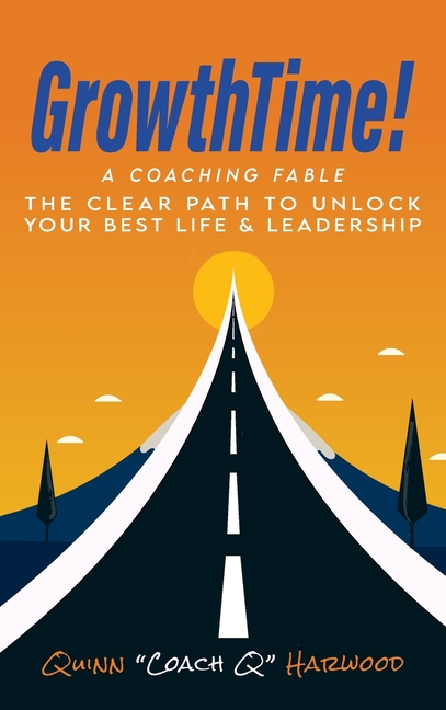 GrowthTime!: A Coaching Fable - The Clear Path to Unlock Your Best Life & Leadership