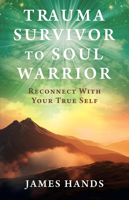 Trauma Survivor to Soul Warrior: Reconnect With Your True Self