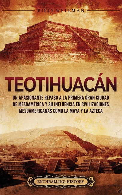Teotihuacán: Un apasionante repaso a la primera gran ciudad de Mesoamérica y su influencia en civilizaciones mesoamericanas como la maya y la azteca