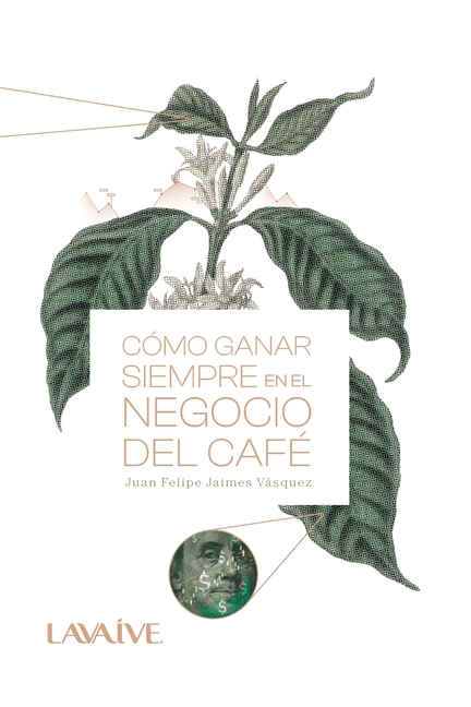 Cómo ganar siempre en el negocio del café: Domina el mercado, Estrategias y Herramientas para el éxito cafetero