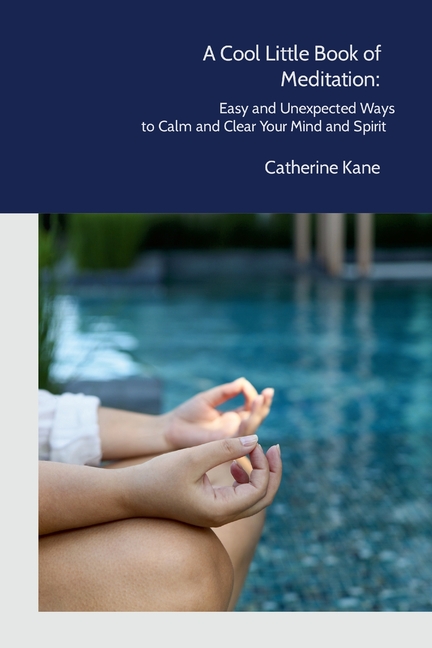 A Cool Little Book of Meditation: Easy and Unexpected Ways to Calm and Clear Your Mind and Spirit