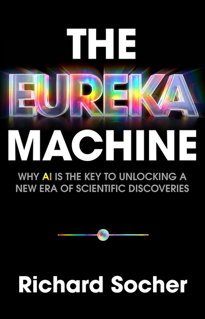 The Eureka Machine: Why AI Is the Key to Unlocking a New Era of Scientific Discoveries