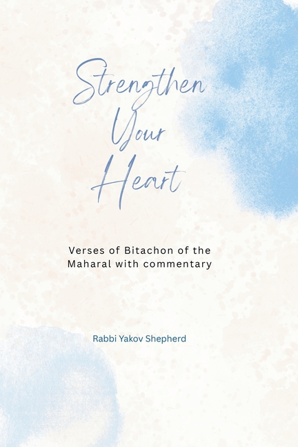Strengthen Your Heart: The Maharal Verses for Bitachon and Emunah: Trust in Hashem, Transform Fear into Faith, Attain Supernatural Power