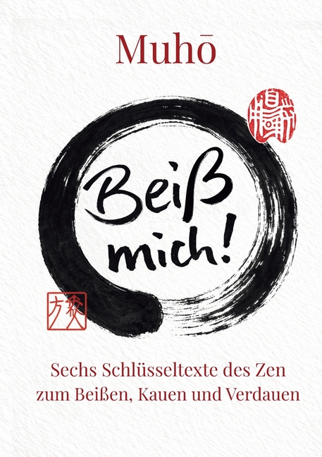 Beiß mich!: Sechs Schlüsseltexte des Zen zum Lesen, Kauen und Verdauen
