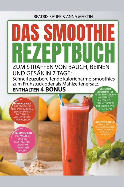 Das Smoothie-Rezeptbuch zum Straffen von Bauch, Beinen und Gesäß in 7 Tage: Schnell zuzubereitende kalorienarme Smoothies zum Frühstück oder als Mahlz