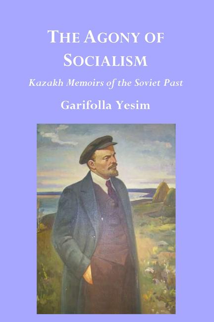 The Agony of Socialism: Kazakh Memoirs of the Soviet Past